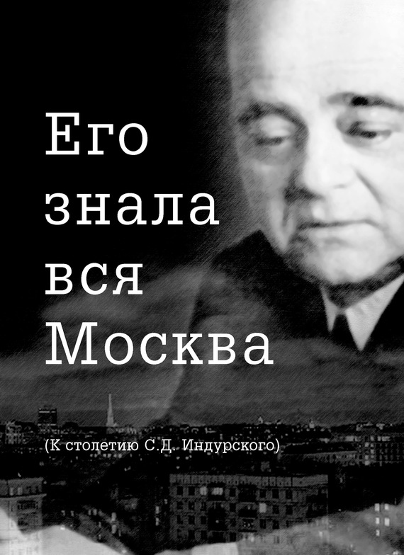 Его знала вся Москва. К столетию С. Д. Индурского (fb2)