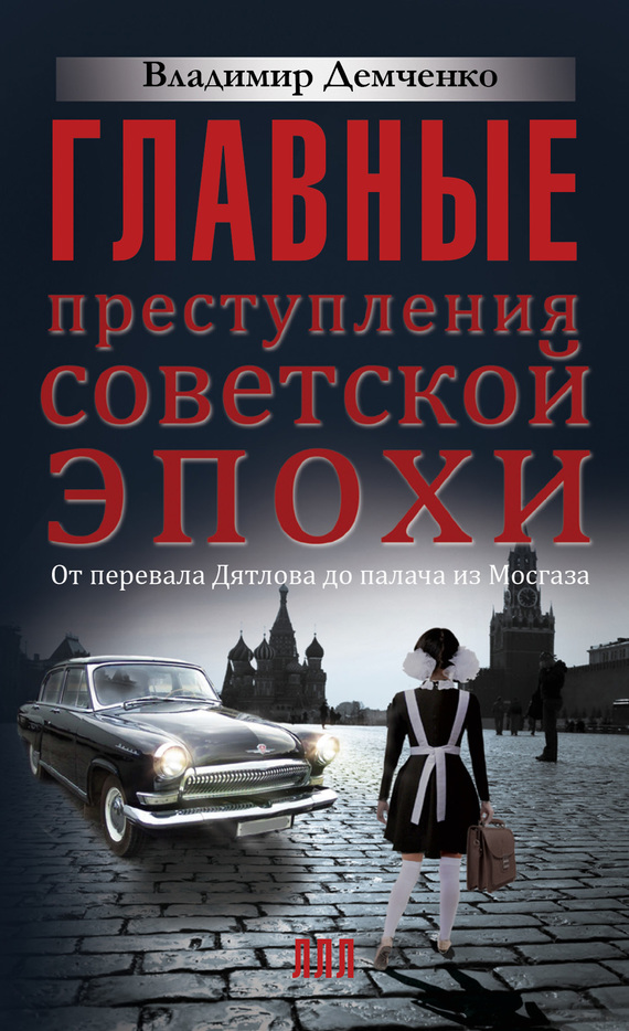Главные преступления советской эпохи. От перевала Дятлова до палача из Мосгаза (fb2)