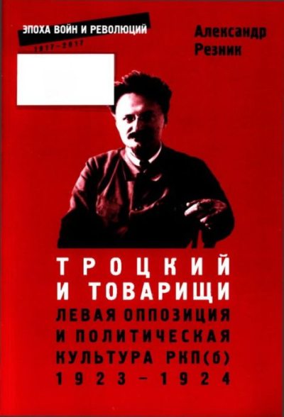 Троцкий и товарищи: левая оппозиция и политическая культура РКП(б), 1923-1924 годы (pdf)
