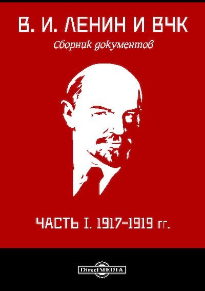 В. И. Ленин и ВЧК : сборник документов. Часть I : 1917–1919 гг. (pdf)