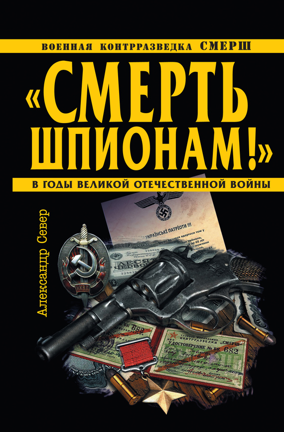 «Смерть шпионам!» Военная контрразведка СМЕРШ в годы Великой Отечественной войны (fb2)