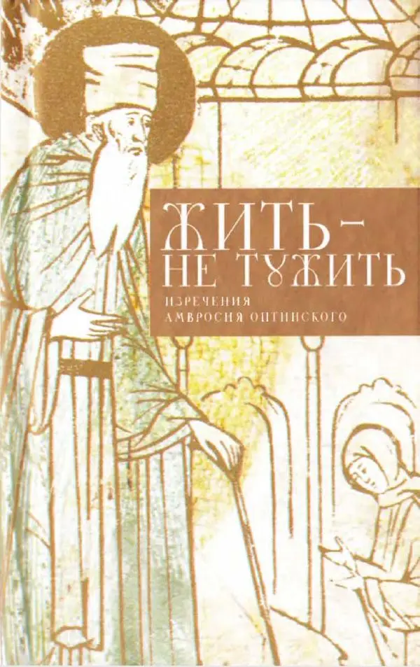 Татьяна Стрыгина (сост.) - Жить - не тужить. Изречения Амвросия Оптинского - Страница № 1