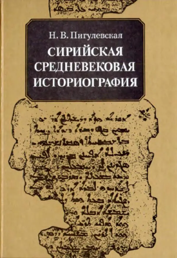 Нина Пигулевская - Сирийская средневековая историография: исследования и переводы - Страница № 1