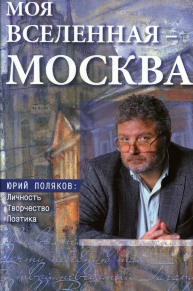 Моя вселенная – Москва. Юрий Поляков: личность, творчество, поэтика (fb2)